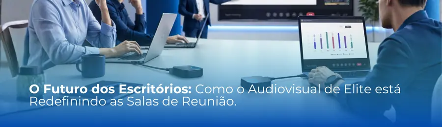 O Futuro dos Escritórios: Como o Audiovisual de Elite está Redefinindo as Salas de Reunião.